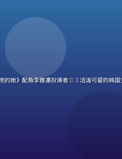 《无法拒绝的她》配角李雅凛扮演者——活泼可爱的韩国女演员剧照